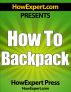 How To Backpack - Your Step-By-Step Guide To Backpacking by HowExpert Press 