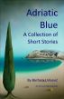 Adriatic Blue: A Collection of Short Stories by Barbara Unkovic