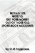 Betting Tips â€“ How to Get Your Money Out of Those Old Sportsbook Accounts by O-O Happiness
