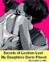 Secrets of Lesbian Lust - My Daughters Dorm Friend (Erotica, Erotic Story) by Louise Lovette