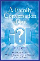 Cover for 'A Family Conversation about GOD: Does God Exist? Who is Right, Who is Wrong, You be the Judge!'