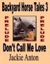 Prelude to Backyard Horse Tales 3: Don't Call Me Love by Jackie Anton