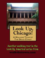 Cover for 'Look Up, Chicago! A Walking Tour of the Gold Coast'