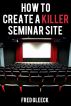 How to Create a Killer Seminar Website by Fred Gleeck