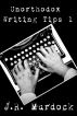 Unorthodox Writing Tips 1 by JR Murdock