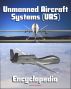2011 Unmanned Aircraft Systems (UAS) Encyclopedia: UAVs, Drones, Remotely Piloted Aircraft (RPA), Weapons and Surveillance - Roadmap, Flight Plan, Reliability Study, Systems News and Notes by Progressive Management