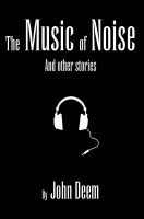 Cover for 'The Music of Noise, and Other Stories'