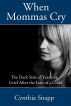 When Mommas Cry; The Dark Side of Yearning, Grief After the Loss of a Child by Cynthia Snapp