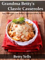 Cover for 'Grandma Betty&rsquo;s Classic Casseroles: Easy, Nutritious, Low Budget, American Family Meals'