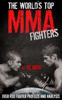 Cover for 'The World's Top MMA Fighters: Over 450 Fighter Profiles and Analysis'