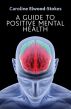 A Guide To Positive Mental Health by Caroline Elwood-Stokes