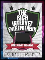 Cover for 'The Rich Internet Entrepreneur: Make Money Blogging'