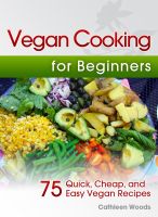 Cover for 'Vegan Cooking for Beginners: 75 Quick, Cheap, and Easy Vegan Recipes'