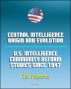 Central Intelligence: Origin and Evolution and U.S. Intelligence Community Reform Studies Since 1947 - Central Intelligence Agency (CIA) Reports by Progressive Management