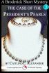 The Case of the President's Pearls: A 15-Minute Broderick Mystery by Caitlind Alexander