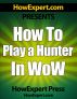 How To Play a Hunter In WoW - Your Step-By-Step Guide To Playing Hunters In World Of Warcraft by HowExpert Press 