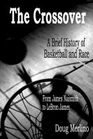 Cover for 'The Crossover: A Brief History of Basketball and Race, From James Naismith to LeBron James'