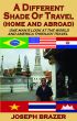 A Different Shade of Travel (Home and Abroad): One Man's Look At The World And America Through Travel by Joseph Brazer