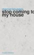Stop Coming to My House by Marcel Krueger