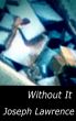 Without It by Joseph Lawrence