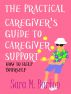 The Practical Caregiver's Guide to Caregiver Support: How to Help Yourself by Sara Barton
