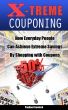 X-treme Couponing - How Everyday People Can Achieve Extreme Savings by Shopping with Coupons by Pauline Crawford
