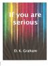 If you are serious by D.K. Graham