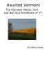 Haunted Vermont: The Haunted Hotels, Inns and Bed and Breakfasts of VT by Jeffrey Fisher