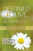 Cover for 'Destined To Live, Despite Me - Biblical Truths For Suicide Survivors'