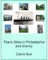 Titanic Sites in Philadelphia and Vicinity by Calvin Sun