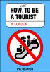 How Not to Be a Tourist in London by PK Munroe