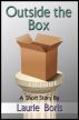 Outside the Box (A Short Story) by Laurie Boris