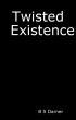 Twisted Existence by B S Darner