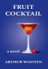 Fruit Cocktail: A Novel by Arthur Wooten