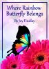 Where Rainbow Butterfly Belongs by Joy Findlay