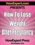 How To Lose Weight After Pregnancy - Your Step-By-Step Guide To Losing Post-Pregnancy Weight by HowExpert Press