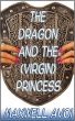 The Dragon and the (Virgin) Princess by Maxwell Avoi 