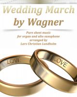 Cover for 'Wedding March by Wagner Pure sheet music for organ and alto saxophone arranged by Lars Christian Lundholm'