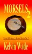 MORSELS Twisted Tales of Life and Death Vol. 2 by Kelvin Wade