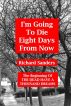 Iâ€™m Going To Die Eight Days From Now by Richard Sanders