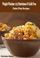 Cover for 'Weight Watcher 115 Nutritious and Guilt Free Point Plus Recipes'