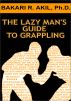 The Lazy Man's Guide to Grappling - (Brazilian jiu-jitsu, BJJ, Wrestling, etc.) by Bakari  Akil II, Ph.D.