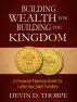 Building Wealth for Building the Kingdom: A Financial Planning Guide for Latter-day Saint Families by Devin Thorpe