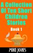 A Collection Of Ten Short Children Stories, Book 1 by Mike Jones
