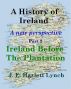 A History of Ireland - Ireland before The Plantation by Hazlett Lynch