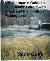 Cover for 'A Fisherman&rsquo;s Guide to Bull Shoal&rsquo;s Lake, Swan Creek and the &ldquo;Pothole&rdquo; Fishing Area'
