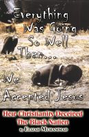 Cover for 'Everything Was Going So Well..., Then We Found Jesus - How Christianity Deceived The Black Nation'