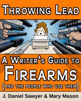 Cover for 'Throwing Lead: A Writer's Guide to Firearms (and the People Who Use Them) by J. Daniel Sawyer and Mary Mason'