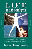 Cover for 'Life Elements: Transform Your Life with Earth, Air, Fire, and Water'