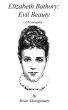 Elizabeth Bathory: Evil Beauty by Brian Montgomery